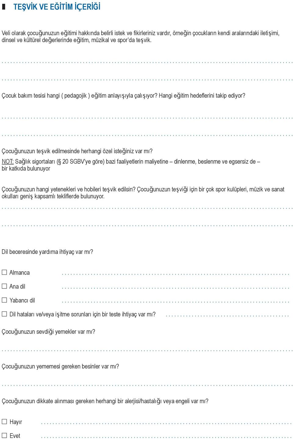 iniz var m? NOT: Sa!l k sigortalar ( 20 SGBV ye göre) bazi faaliyetlerin maliyetine dinlenme, beslenme ve egsersiz de bir katk da bulunuyor Çocu!unuzun hangi yetenekleri ve hobileri te"vik edilsin?