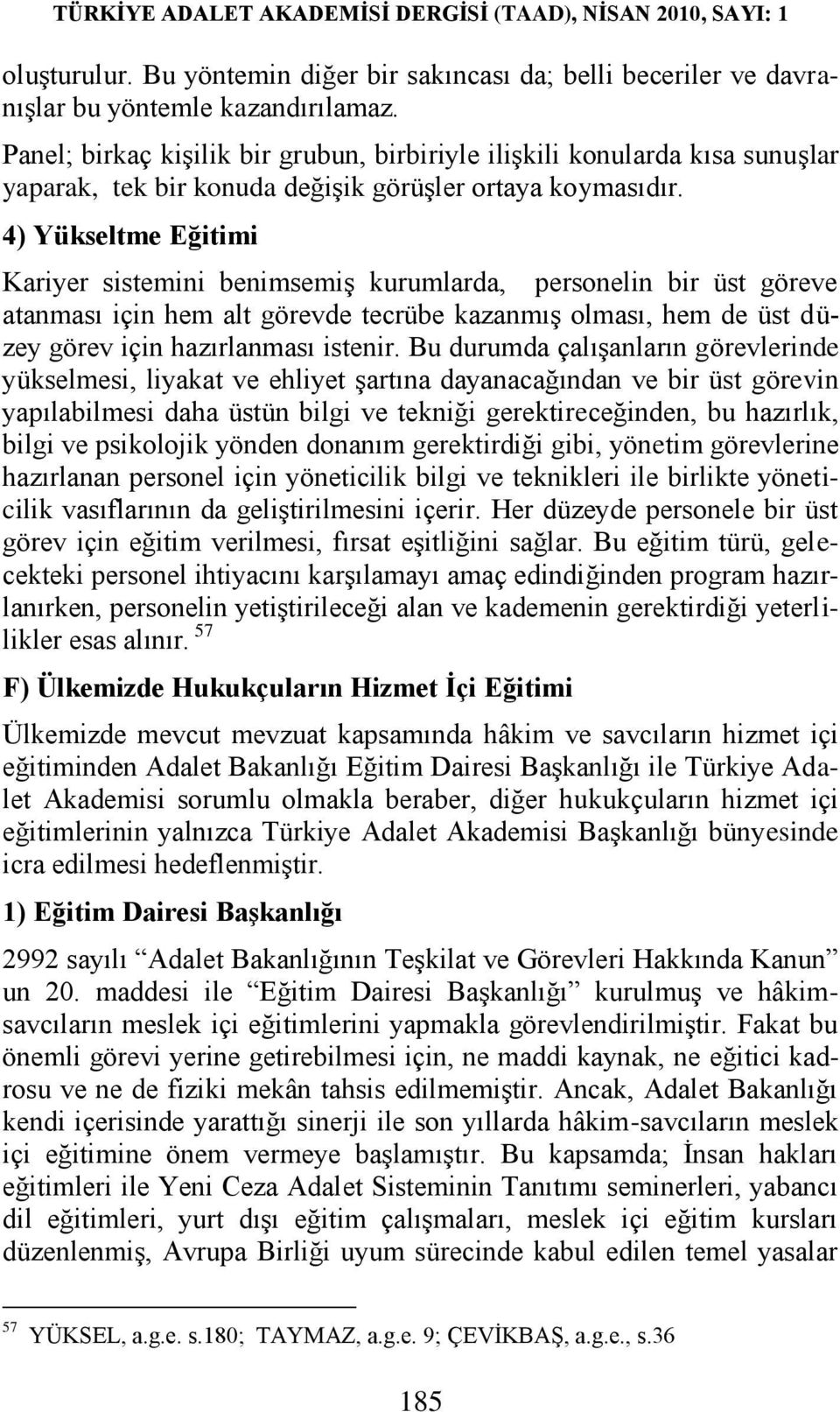 4) Yükseltme Eğitimi Kariyer sistemini benimsemiģ kurumlarda, personelin bir üst göreve atanması için hem alt görevde tecrübe kazanmıģ olması, hem de üst düzey görev için hazırlanması istenir.