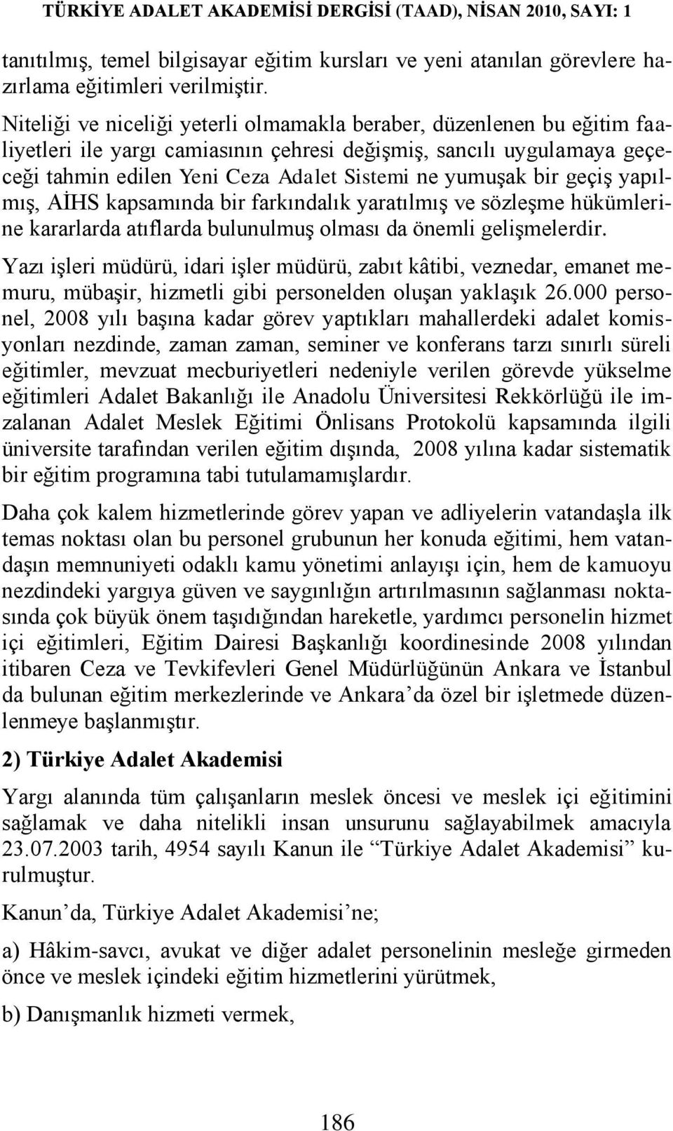 bir geçiģ yapılmıģ, AĠHS kapsamında bir farkındalık yaratılmıģ ve sözleģme hükümlerine kararlarda atıflarda bulunulmuģ olması da önemli geliģmelerdir.