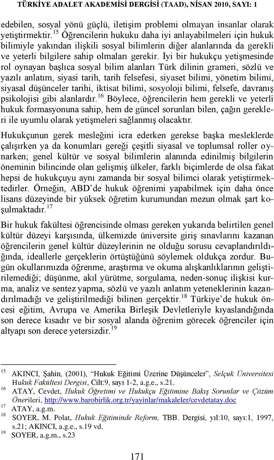 Ġyi bir hukukçu yetiģmesinde rol oynayan baģlıca sosyal bilim alanları Türk dilinin grameri, sözlü ve yazılı anlatım, siyasi tarih, tarih felsefesi, siyaset bilimi, yönetim bilimi, siyasal düģünceler