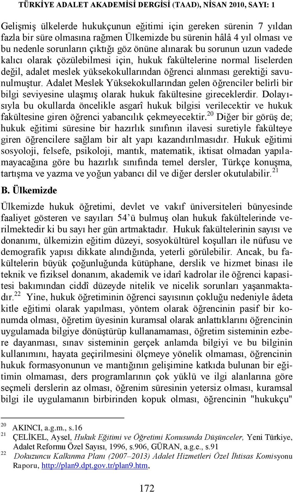 Adalet Meslek Yüksekokullarından gelen öğrenciler belirli bir bilgi seviyesine ulaģmıģ olarak hukuk fakültesine gireceklerdir.