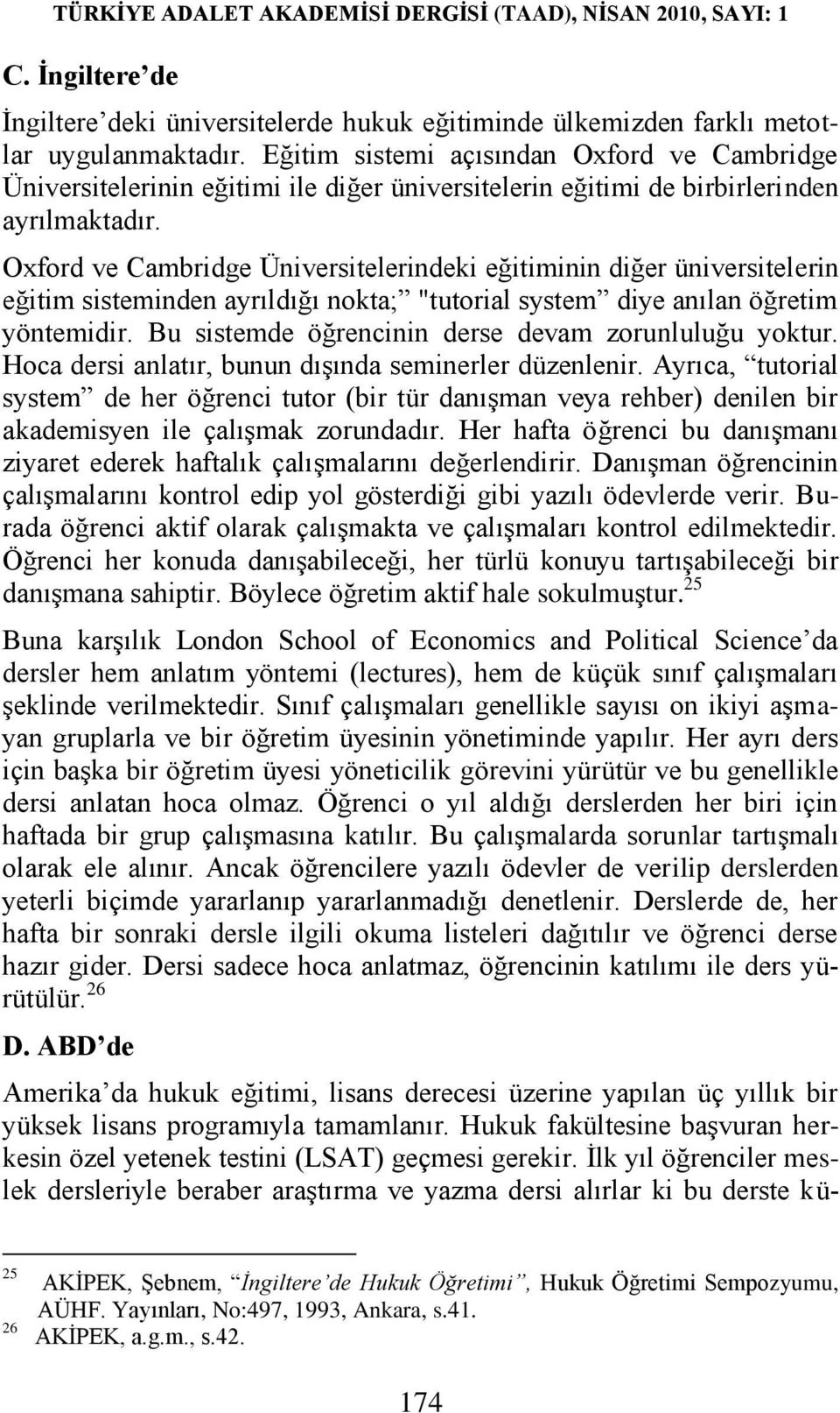 Oxford ve Cambridge Üniversitelerindeki eğitiminin diğer üniversitelerin eğitim sisteminden ayrıldığı nokta; "tutorial system diye anılan öğretim yöntemidir.