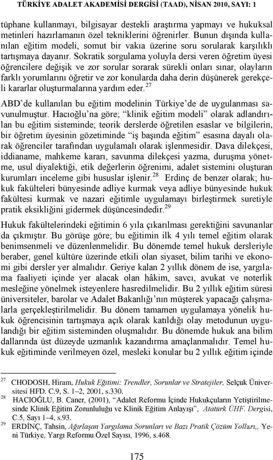 Sokratik sorgulama yoluyla dersi veren öğretim üyesi öğrencilere değiģik ve zor sorular sorarak sürekli onları sınar, olayların farklı yorumlarını öğretir ve zor konularda daha derin düģünerek