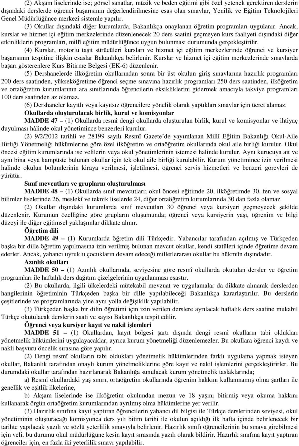 Ancak, kurslar ve hizmet içi eğitim merkezlerinde düzenlenecek 20 ders saatini geçmeyen kurs faaliyeti dışındaki diğer etkinliklerin programları, millî eğitim müdürlüğünce uygun bulunması durumunda