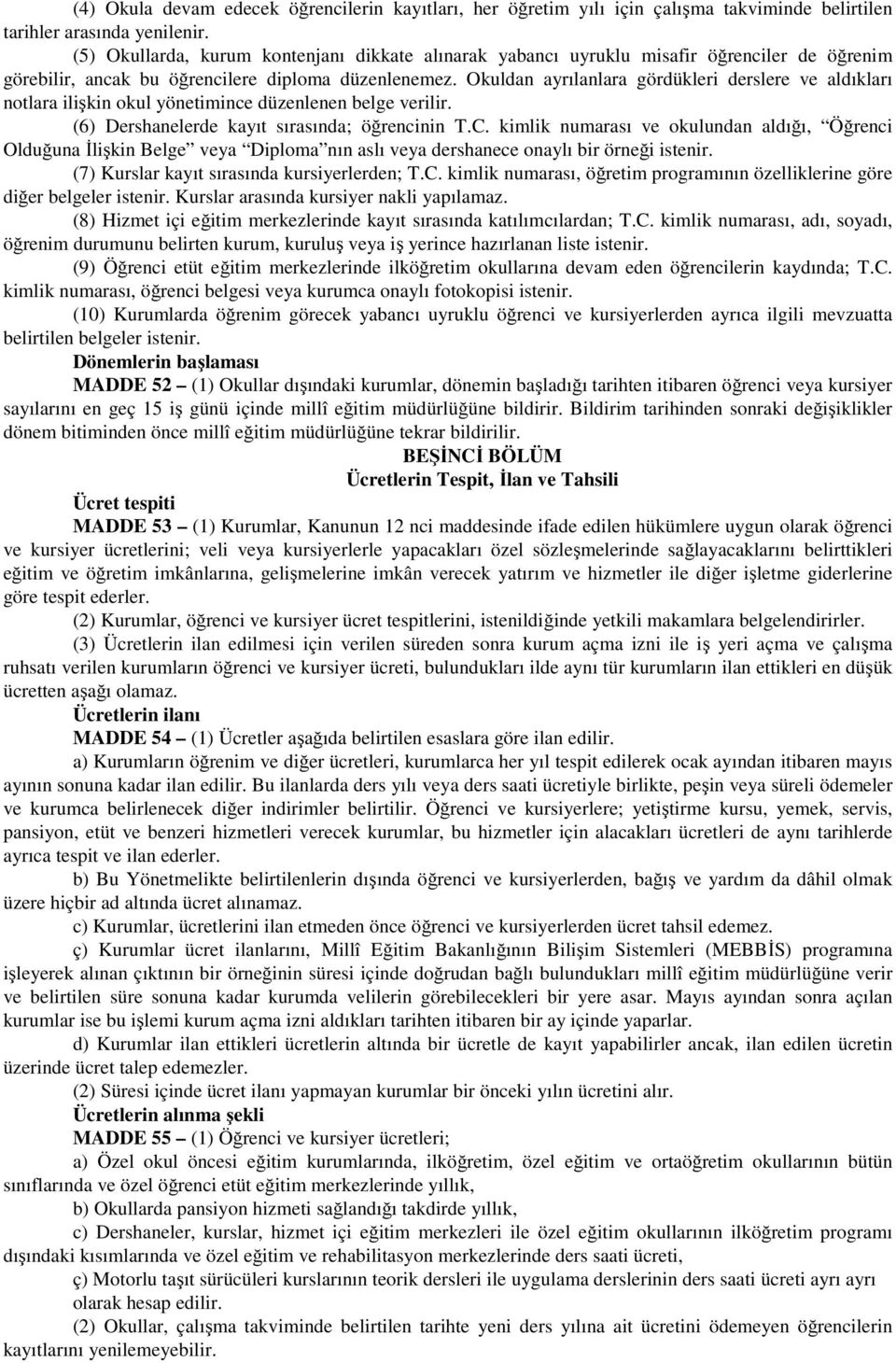 Okuldan ayrılanlara gördükleri derslere ve aldıkları notlara ilişkin okul yönetimince düzenlenen belge verilir. (6) Dershanelerde kayıt sırasında; öğrencinin T.C.