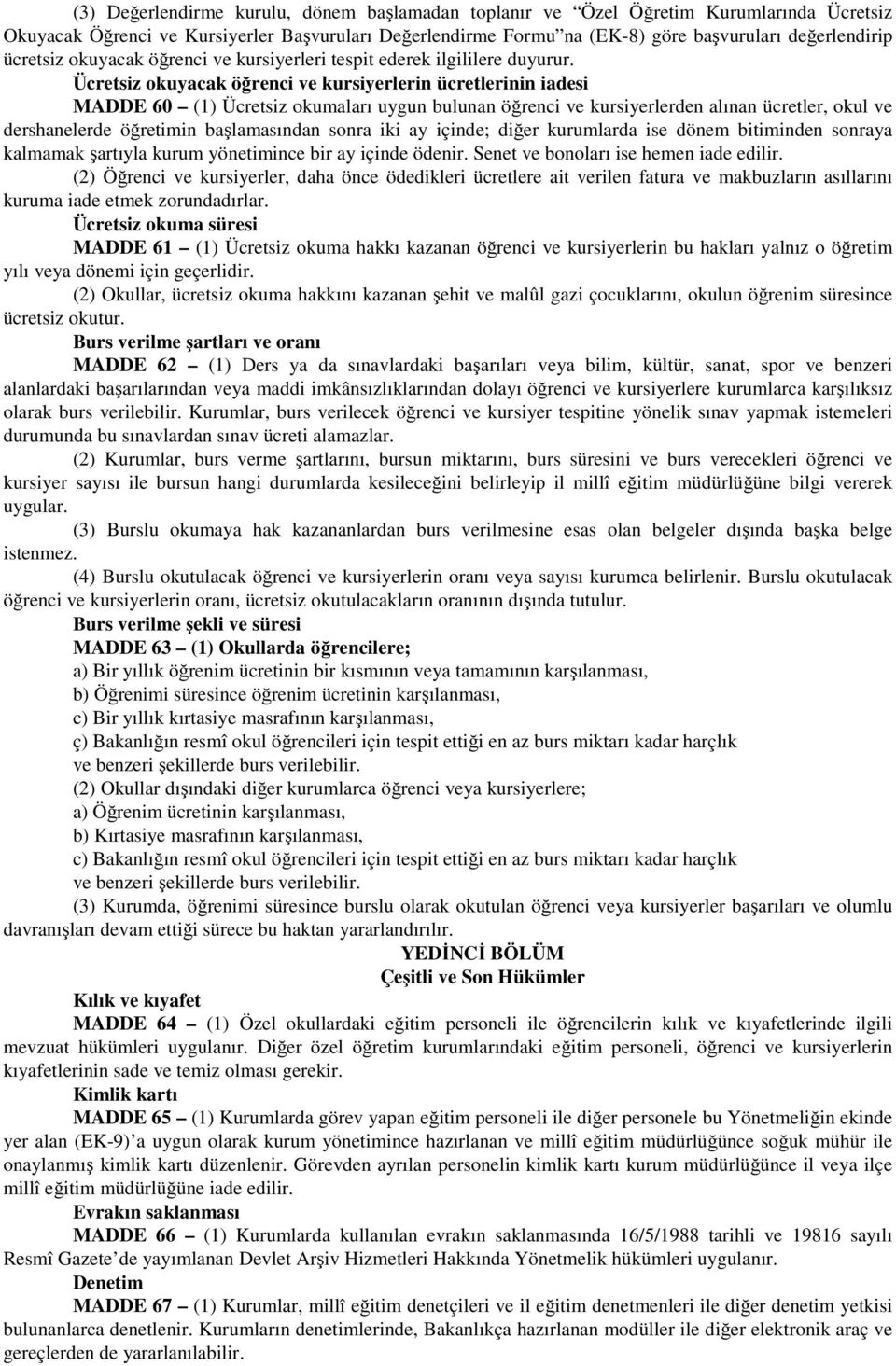 Ücretsiz okuyacak öğrenci ve kursiyerlerin ücretlerinin iadesi MADDE 60 (1) Ücretsiz okumaları uygun bulunan öğrenci ve kursiyerlerden alınan ücretler, okul ve dershanelerde öğretimin başlamasından