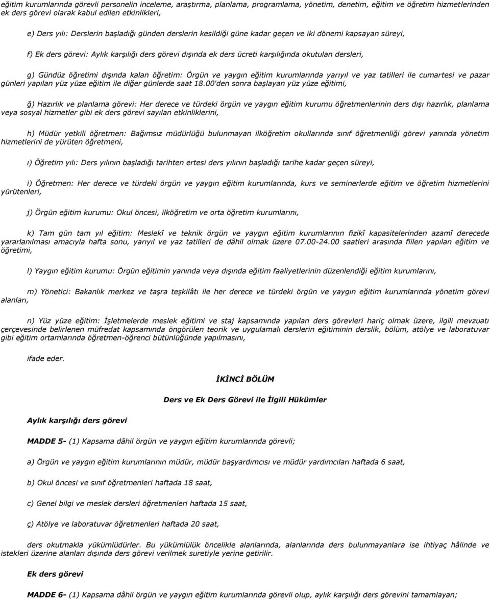 Gündüz öğretimi dışında kalan öğretim: Örgün ve yaygın eğitim kurumlarında yarıyıl ve yaz tatilleri ile cumartesi ve pazar günleri yapılan yüz yüze eğitim ile diğer günlerde saat 18.