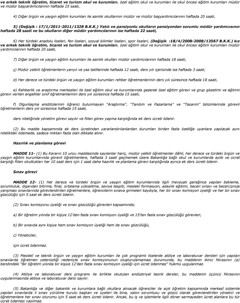 K.) Yatılı ve pansiyonlu okulların pansiyondan sorumlu müdür yardımcısının haftada 28 saati ve bu okulların diğer müdür yardımcılarının ise haftada 22 saati, 6) Her türdeki anadolu liseleri, fen