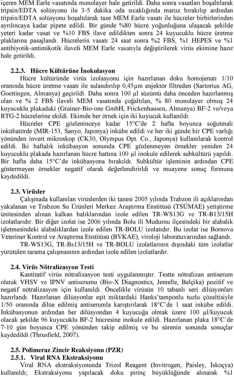 ayrılıncaya kadar pipete edildi. Bir günde %80 hücre yoğunluğuna ulaşacak şekilde yeteri kadar vasat ve %10 FBS ilave edildikten sonra 24 kuyucuklu hücre üretme plaklarına pasajlandı.