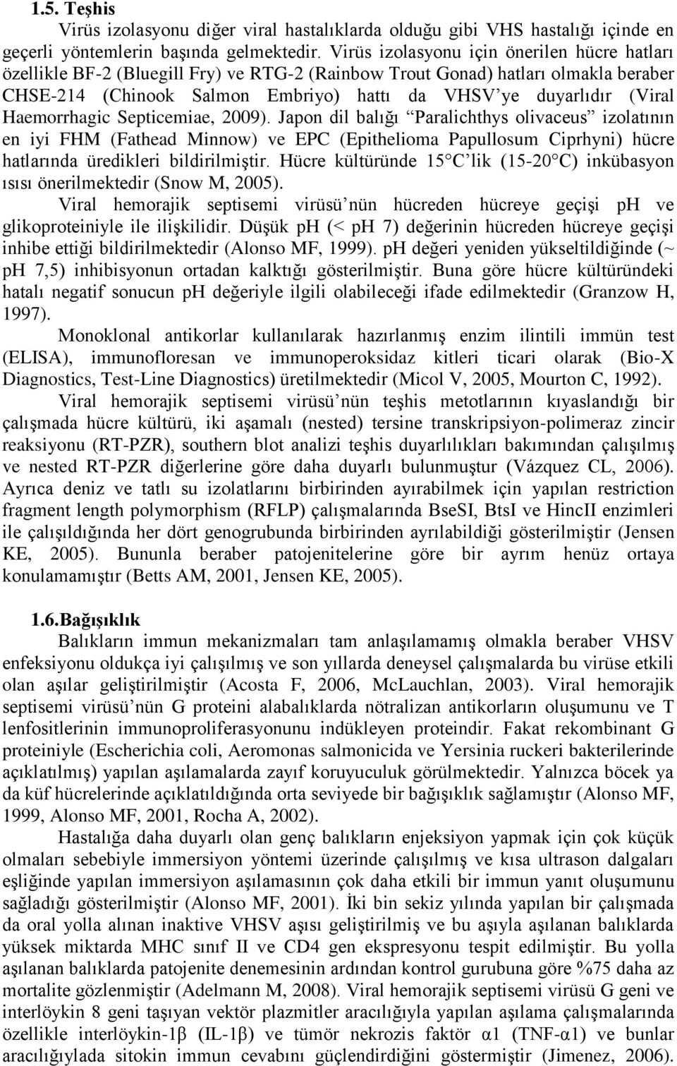 Haemorrhagic Septicemiae, 2009). Japon dil balığı Paralichthys olivaceus izolatının en iyi FHM (Fathead Minnow) ve EPC (Epithelioma Papullosum Ciprhyni) hücre hatlarında üredikleri bildirilmiştir.