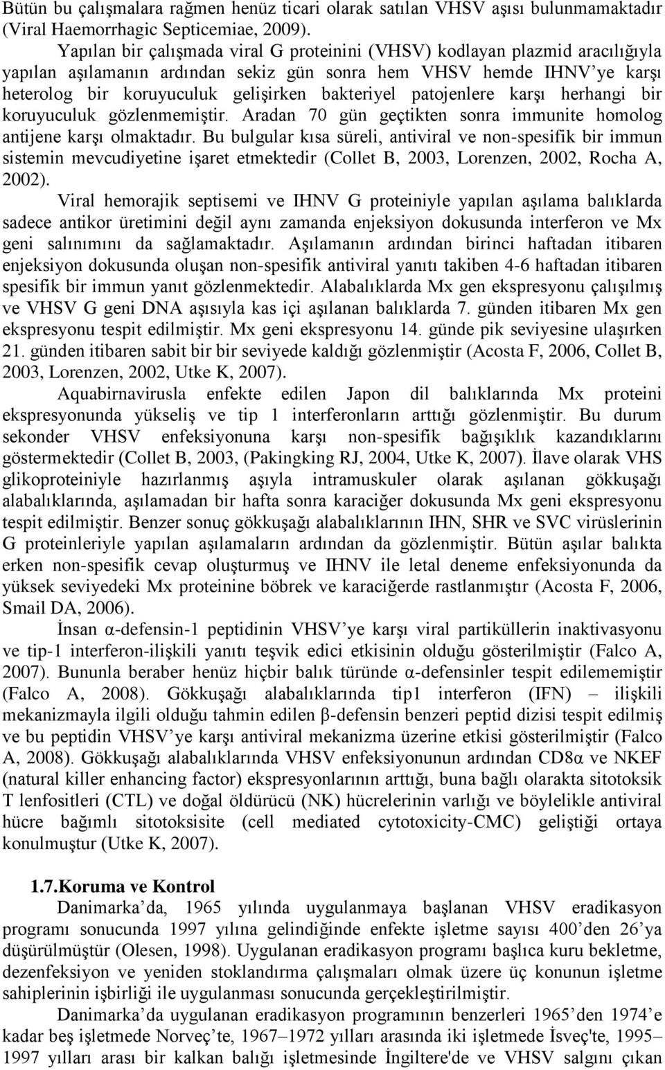 patojenlere karşı herhangi bir koruyuculuk gözlenmemiştir. Aradan 70 gün geçtikten sonra immunite homolog antijene karşı olmaktadır.