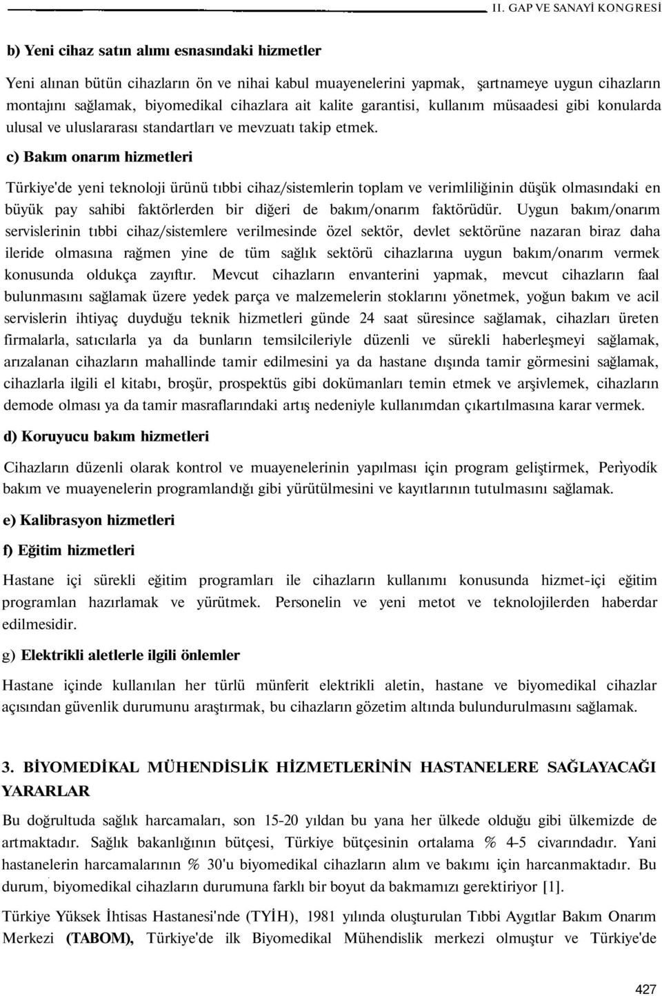 c) Bakım onarım hizmetleri Türkiye'de yeni teknoloji ürünü tıbbi cihaz/sistemlerin toplam ve verimliliğinin düşük olmasındaki en büyük pay sahibi faktörlerden bir diğeri de bakım/onarım faktörüdür.