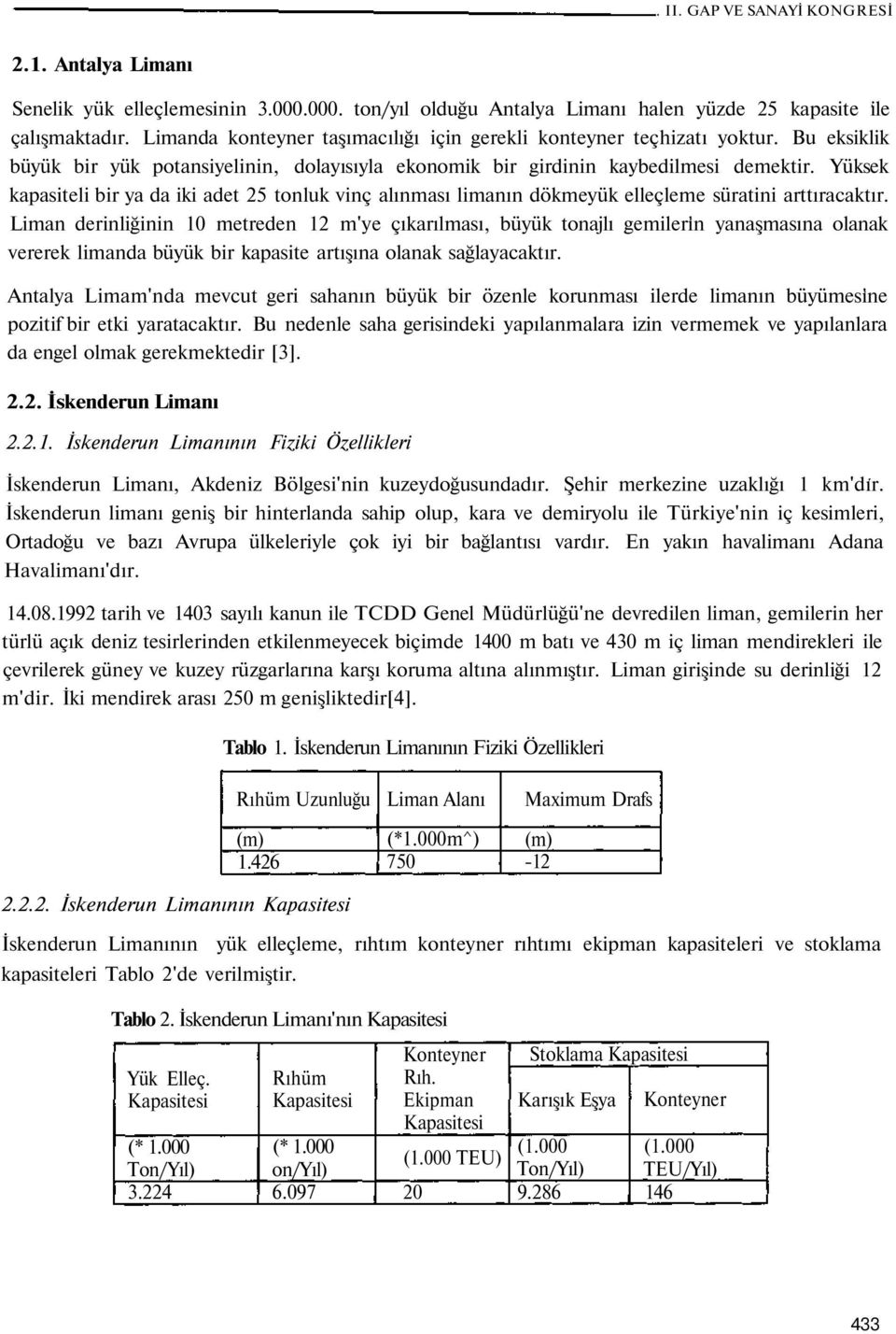 Yüksek kapasiteli bir ya da iki adet 25 tonluk vinç alınması limanın dökmeyük elleçleme süratini arttıracaktır.