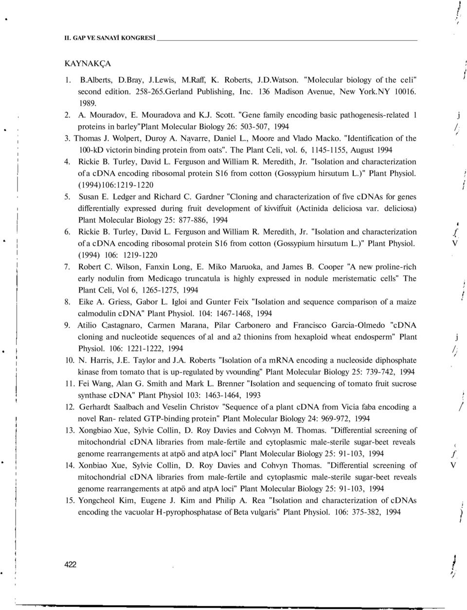 , Moore and Vlado Macko. "Identification of the 1-kD victorin binding protein from oats". The Plant Celi, vol. 6, 1145-1155, August 1994 4. Rickie B. Turley, David L. Ferguson and William R.