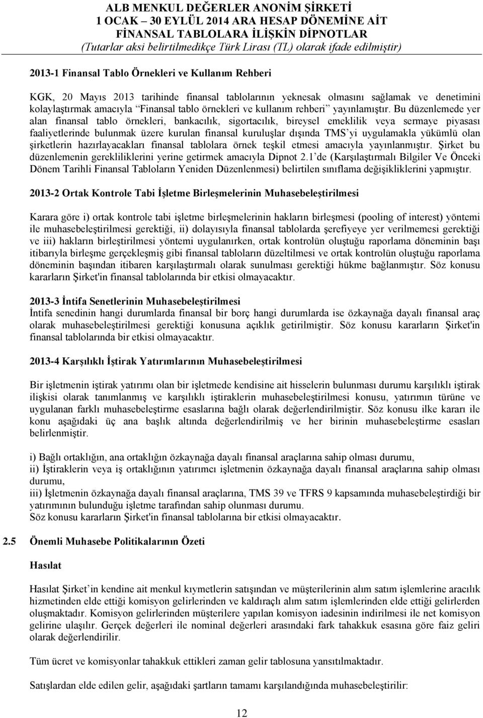 Bu düzenlemede yer alan finansal tablo örnekleri, bankacılık, sigortacılık, bireysel emeklilik veya sermaye piyasası faaliyetlerinde bulunmak üzere kurulan finansal kuruluşlar dışında TMS yi