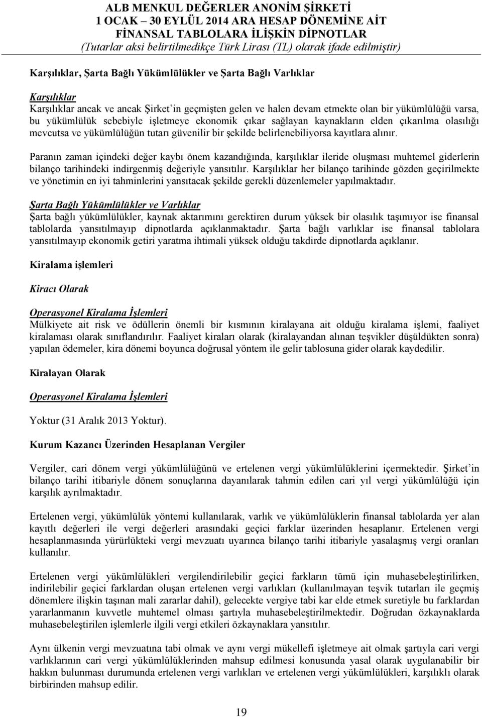 Paranın zaman içindeki değer kaybı önem kazandığında, karşılıklar ileride oluşması muhtemel giderlerin bilanço tarihindeki indirgenmiş değeriyle yansıtılır.