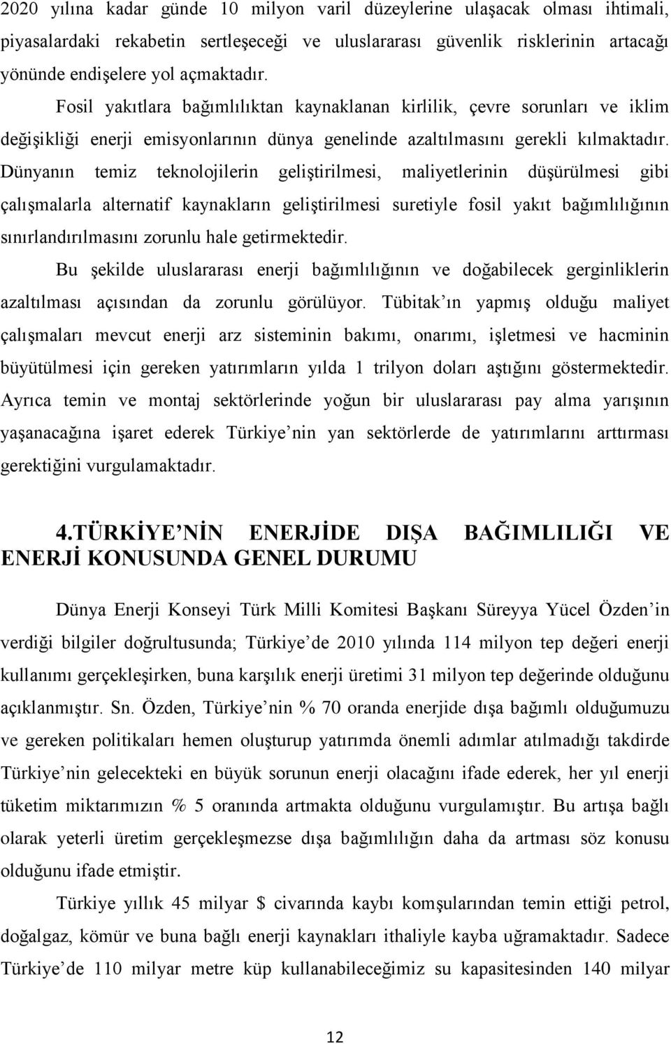 Dünyanın temiz teknolojilerin geliģtirilmesi, maliyetlerinin düģürülmesi gibi çalıģmalarla alternatif kaynakların geliģtirilmesi suretiyle fosil yakıt bağımlılığının sınırlandırılmasını zorunlu hale