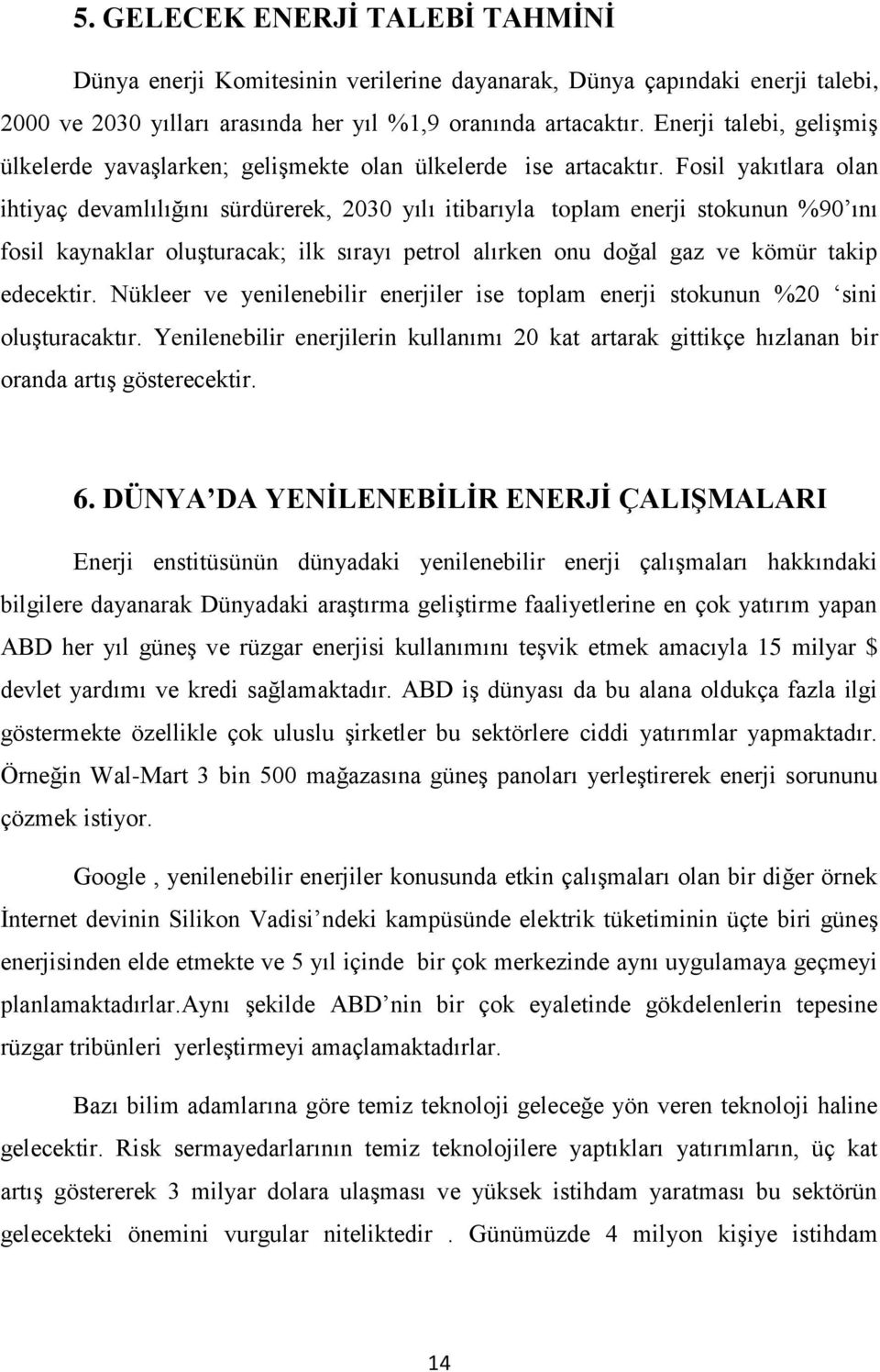 Fosil yakıtlara olan ihtiyaç devamlılığını sürdürerek, 2030 yılı itibarıyla toplam enerji stokunun %90 ını fosil kaynaklar oluģturacak; ilk sırayı petrol alırken onu doğal gaz ve kömür takip