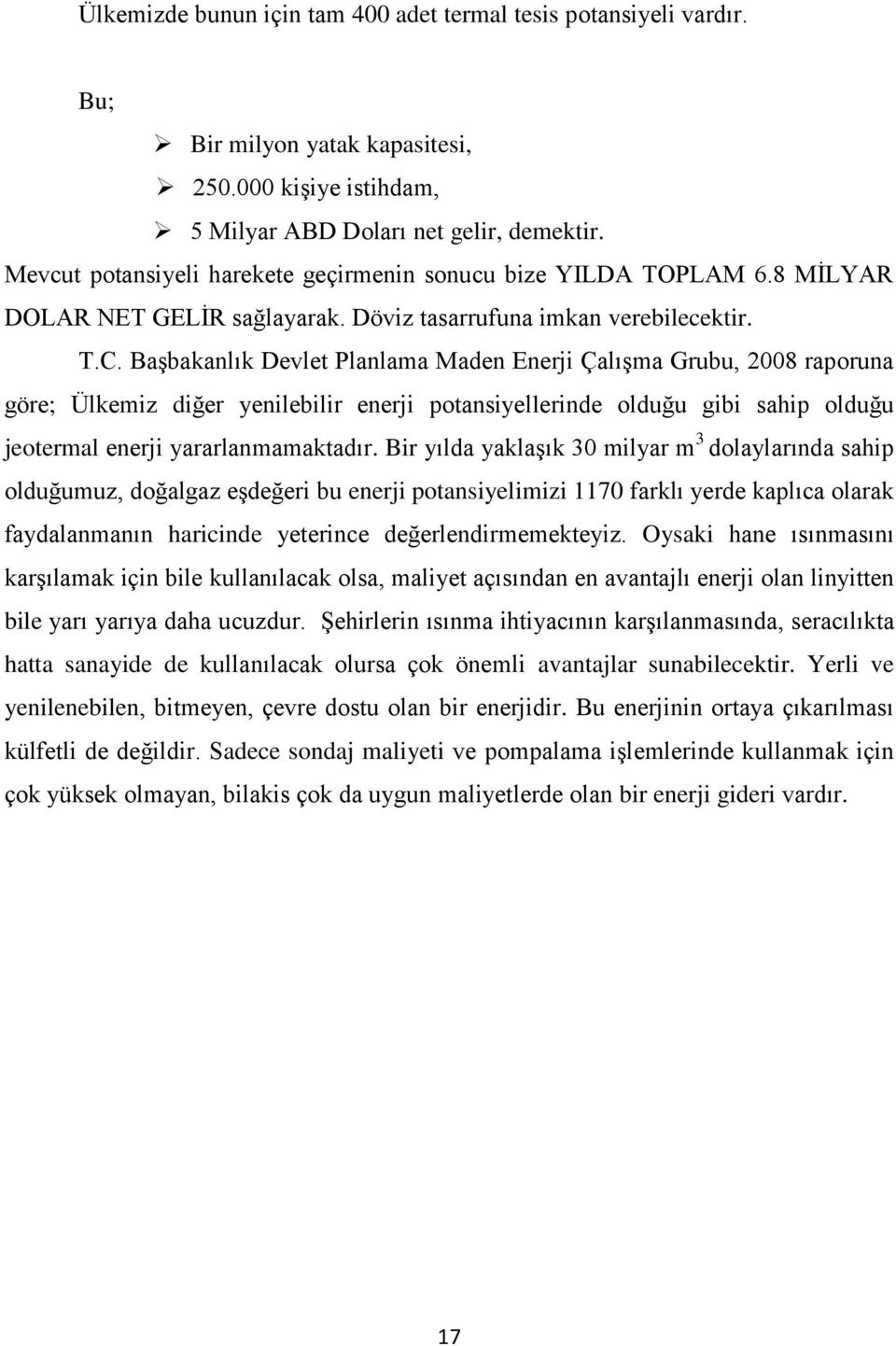 BaĢbakanlık Devlet Planlama Maden Enerji ÇalıĢma Grubu, 2008 raporuna göre; Ülkemiz diğer yenilebilir enerji potansiyellerinde olduğu gibi sahip olduğu jeotermal enerji yararlanmamaktadır.