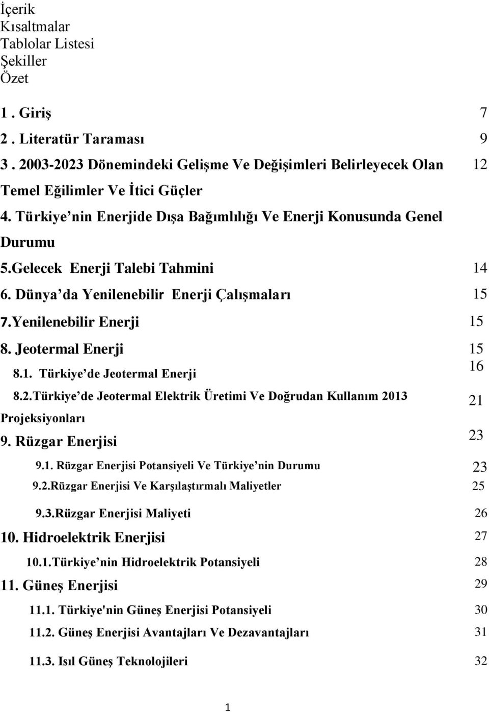 Jeotermal Enerji 8.1. Türkiye de Jeotermal Enerji 8.2.Türkiye de Jeotermal Elektrik Üretimi Ve Doğrudan Kullanım 2013 Projeksiyonları 9. Rüzgar Enerjisi 9.1. Rüzgar Enerjisi Potansiyeli Ve Türkiye nin Durumu 23 9.