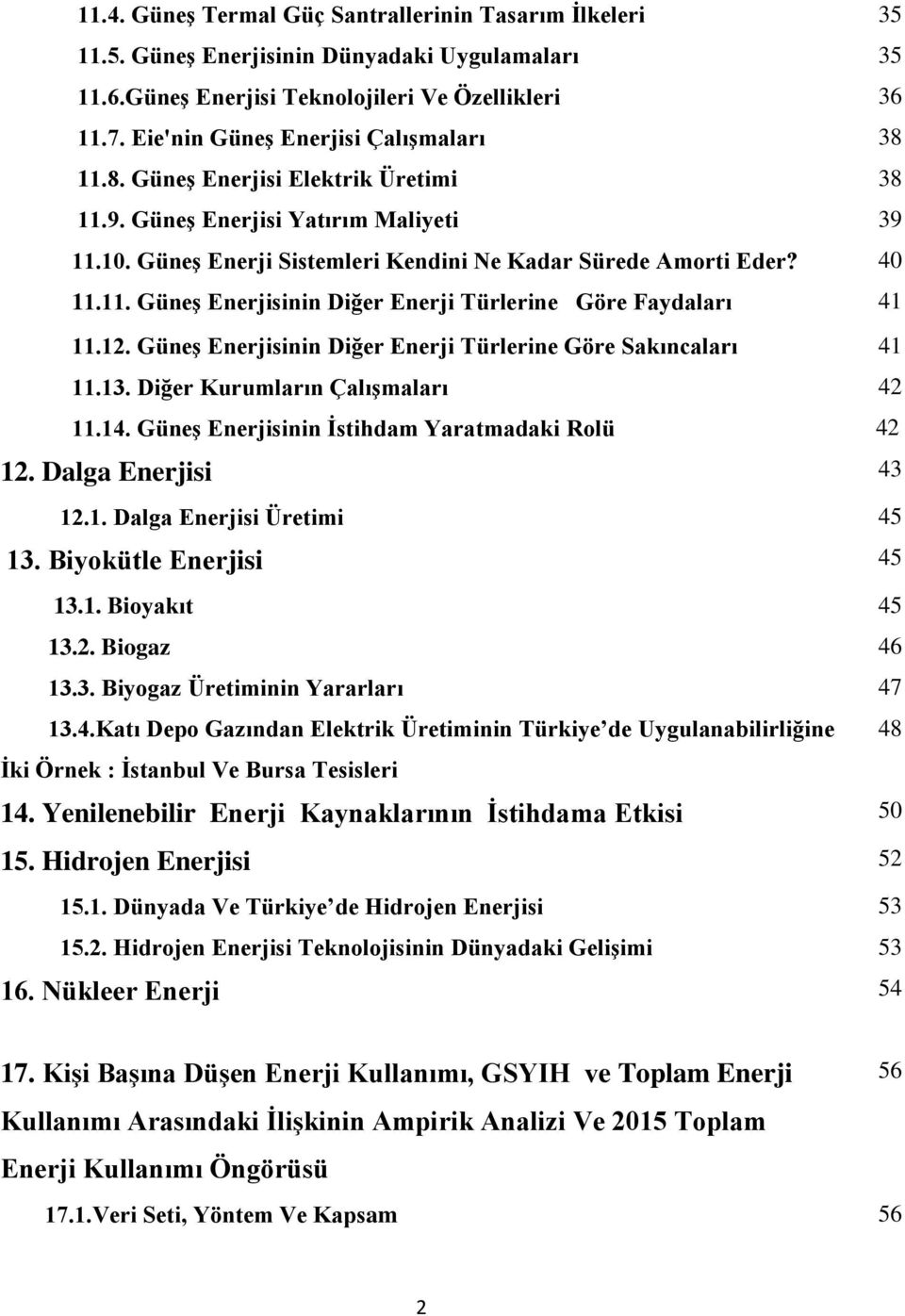 12. GüneĢ Enerjisinin Diğer Enerji Türlerine Göre Sakıncaları 41 11.13. Diğer Kurumların ÇalıĢmaları 42 11.14. GüneĢ Enerjisinin Ġstihdam Yaratmadaki Rolü 42 12. Dalga Enerjisi 43 12.1. Dalga Enerjisi Üretimi 45 13.