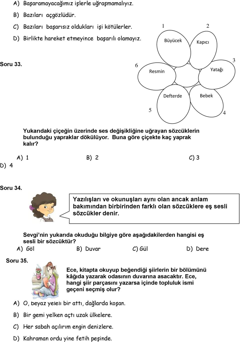 Yazılışları ve okunuşları aynı olan ancak anlam bakımından birbirinden farklı olan sözcüklere eş sesli sözcükler denir.