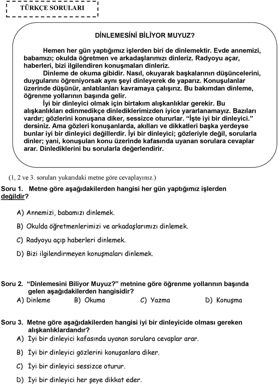 Evde annemizi, babamızı; okulda öğretmen ve arkadaşlarımızı dinleriz. Radyoyu açar, haberleri, bizi ilgilendiren konuşmaları dinleriz. Dinleme de okuma gibidir.