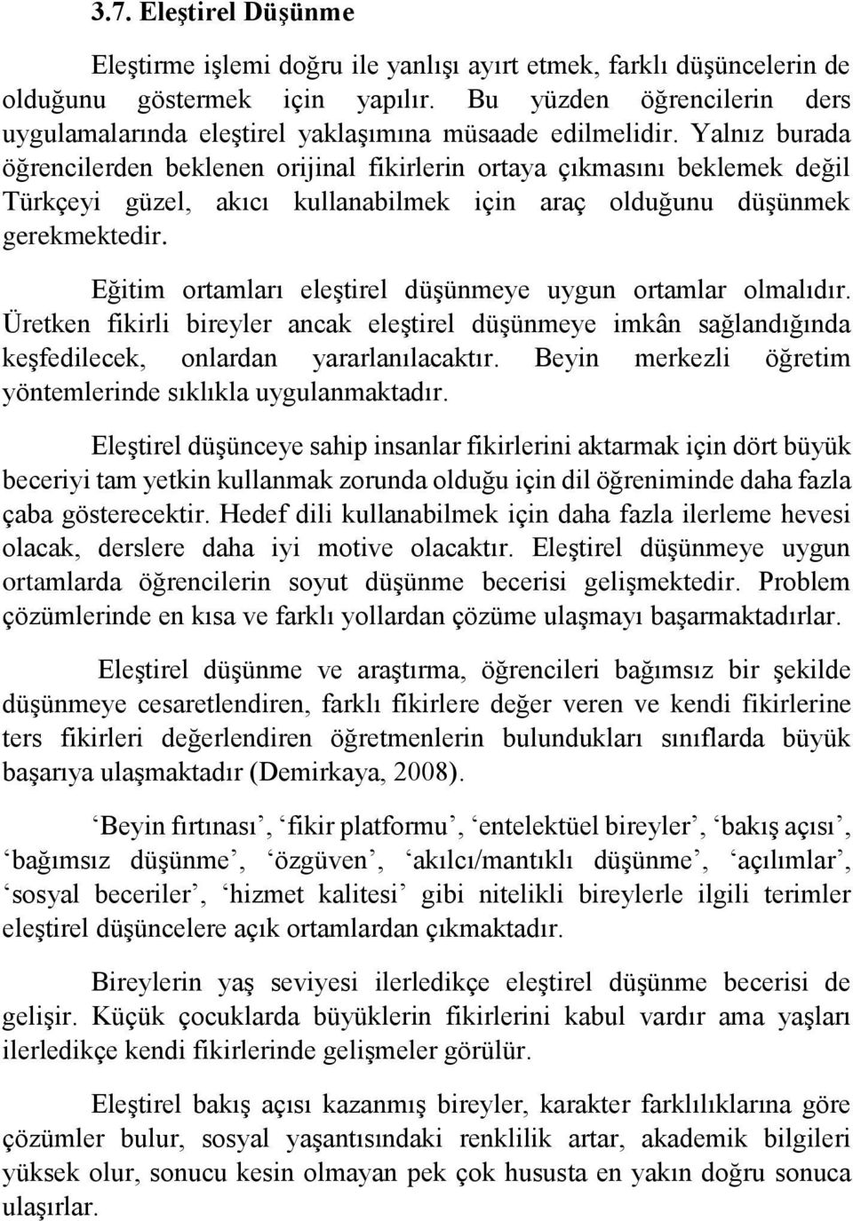 Yalnız burada öğrencilerden beklenen orijinal fikirlerin ortaya çıkmasını beklemek değil Türkçeyi güzel, akıcı kullanabilmek için araç olduğunu düşünmek gerekmektedir.