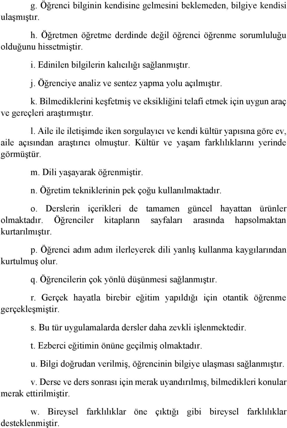 Aile ile iletişimde iken sorgulayıcı ve kendi kültür yapısına göre ev, aile açısından araştırıcı olmuştur. Kültür ve yaşam farklılıklarını yerinde görmüştür. m. Dili yaşayarak öğrenmiştir. n.