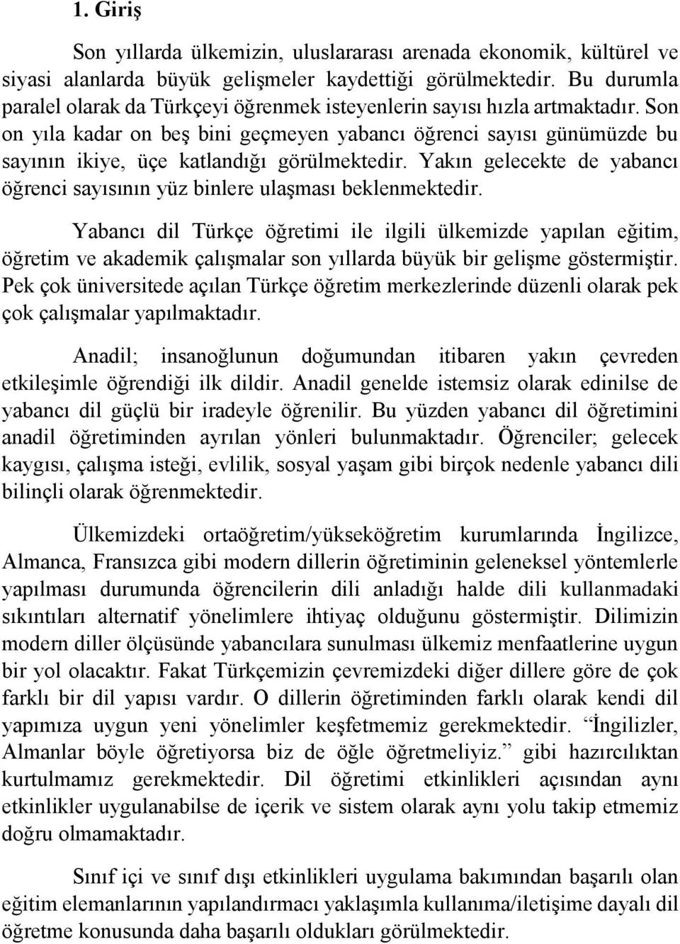 Son on yıla kadar on beş bini geçmeyen yabancı öğrenci sayısı günümüzde bu sayının ikiye, üçe katlandığı görülmektedir.