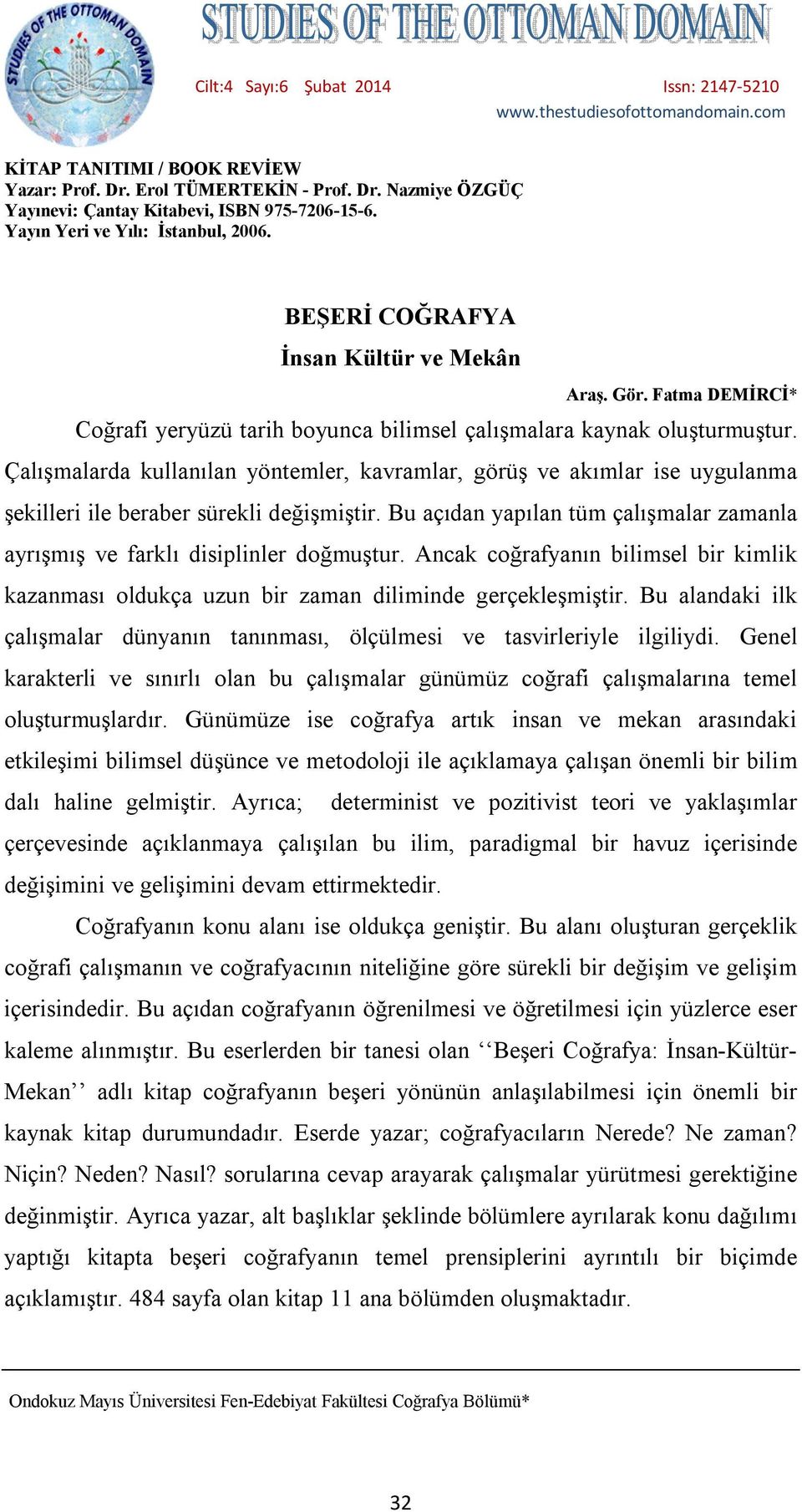 Çalışmalarda kullanılan yöntemler, kavramlar, görüş ve akımlar ise uygulanma şekilleri ile beraber sürekli değişmiştir.