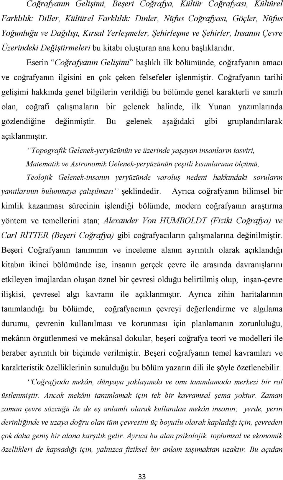 Eserin Coğrafyanın Gelişimi başlıklı ilk bölümünde, coğrafyanın amacı ve coğrafyanın ilgisini en çok çeken felsefeler işlenmiştir.