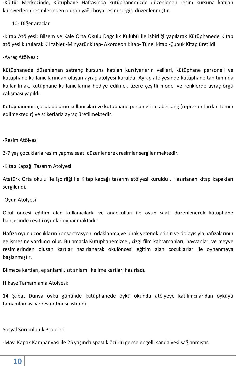 -Çubuk Kitap üretildi. -Ayraç Atölyesi: Kütüphanede düzenlenen satranç kursuna katılan kursiyerlerin velileri, kütüphane personeli ve kütüphane kullanıcılarından oluşan ayraç atölyesi kuruldu.