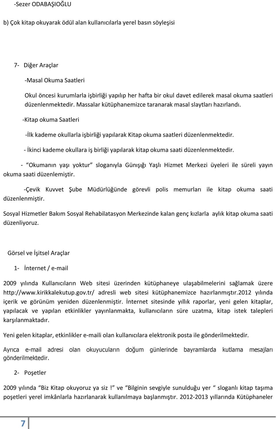 -Kitap okuma Saatleri -İlk kademe okullarla işbirliği yapılarak Kitap okuma saatleri düzenlenmektedir. - İkinci kademe okullara iş birliği yapılarak kitap okuma saati düzenlenmektedir.