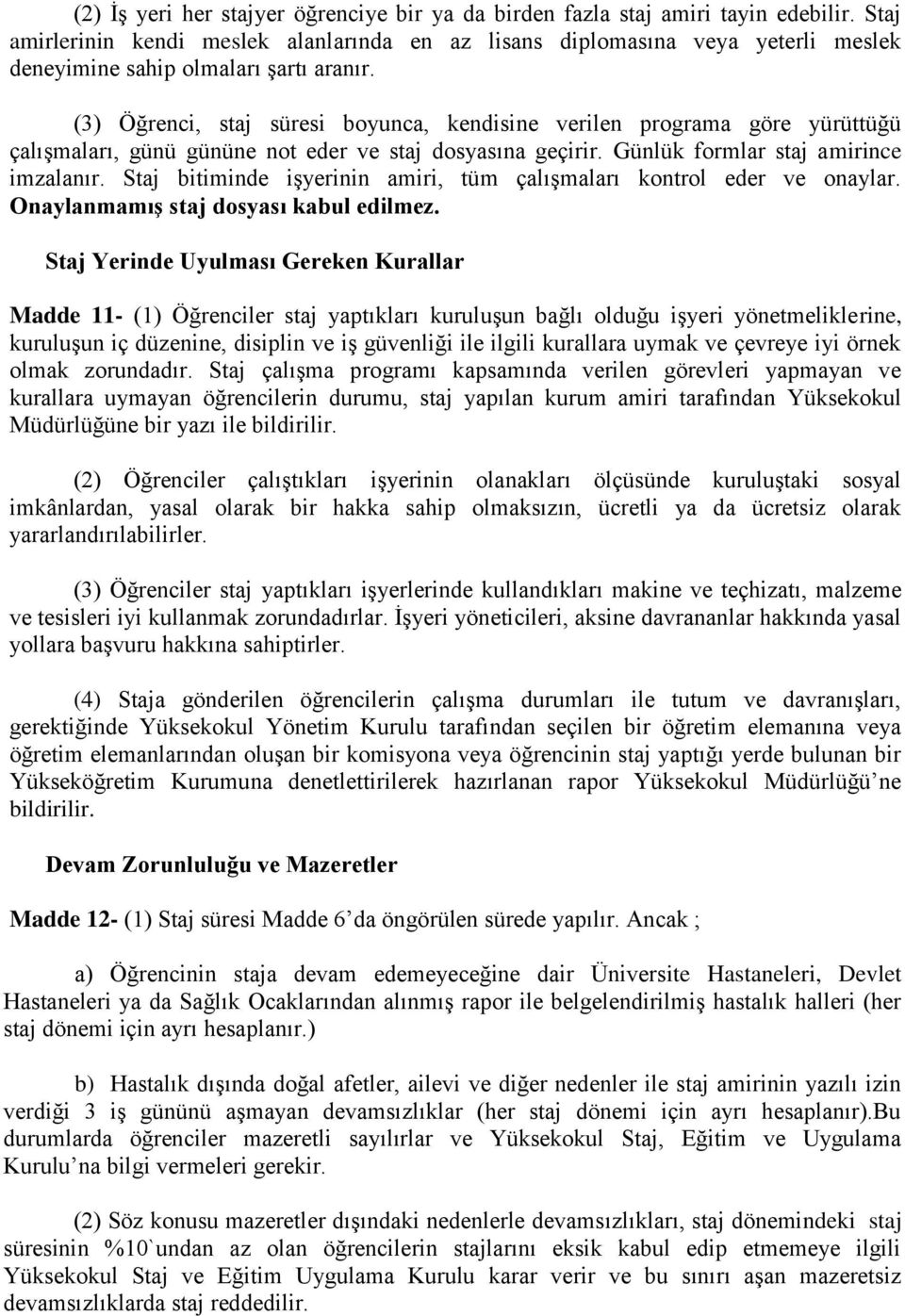 (3) Öğrenci, staj süresi boyunca, kendisine verilen programa göre yürüttüğü çalışmaları, günü gününe not eder ve staj dosyasına geçirir. Günlük formlar staj amirince imzalanır.