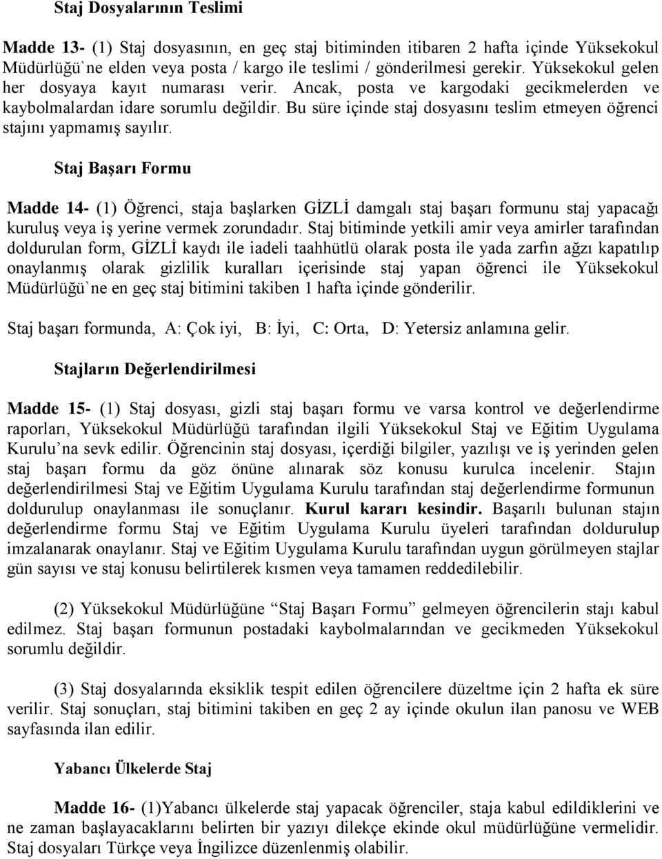 Bu süre içinde staj dosyasını teslim etmeyen öğrenci stajını yapmamış sayılır.