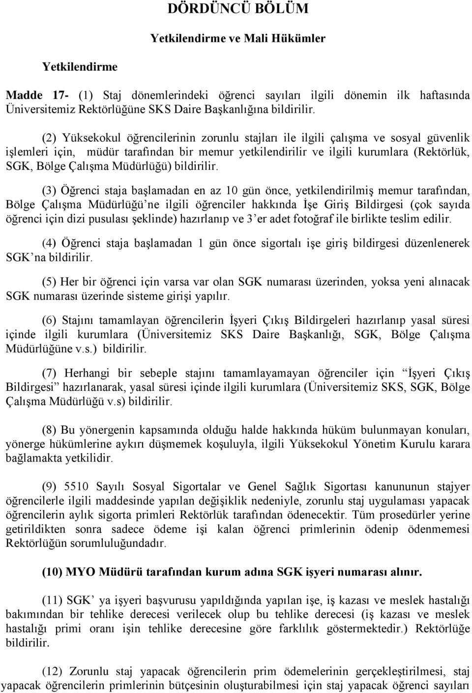 (2) Yüksekokul öğrencilerinin zorunlu stajları ile ilgili çalışma ve sosyal güvenlik işlemleri için, müdür tarafından bir memur yetkilendirilir ve ilgili kurumlara (Rektörlük, SGK, Bölge Çalışma