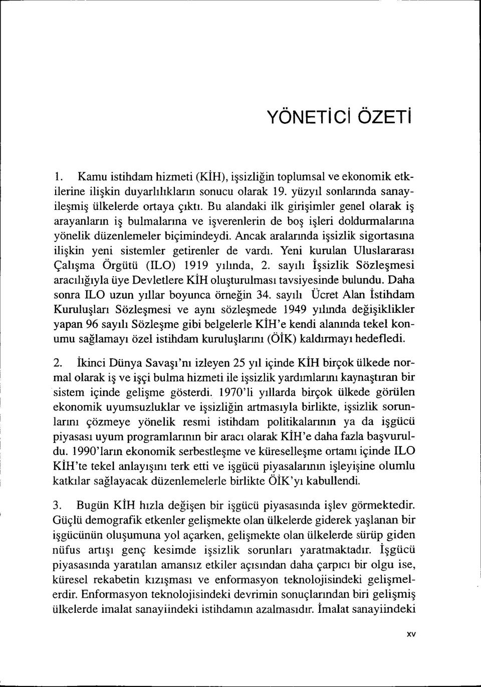 Ancak aralarmda i sizlik sigortasina ili kin yeni sistemler getirenler de vardi. Yeni kurulan Uluslararasi Çaligma Örgütü (ILO) 1919 yilinda, 2.