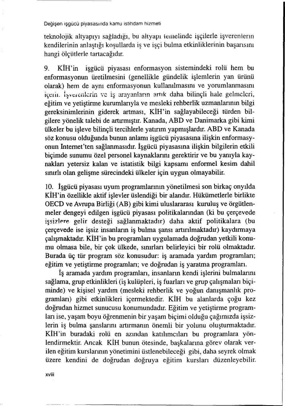 KÎH'in i gücü piyasasi enformasyon sistemindeki rolü hem bu enformasyonun üretilmesini (genellikle gündelik i lemlerin yan ürünü olarak) hem de aym enformasyonun kullamlmasmi ve yorumlanmasim iijcia.