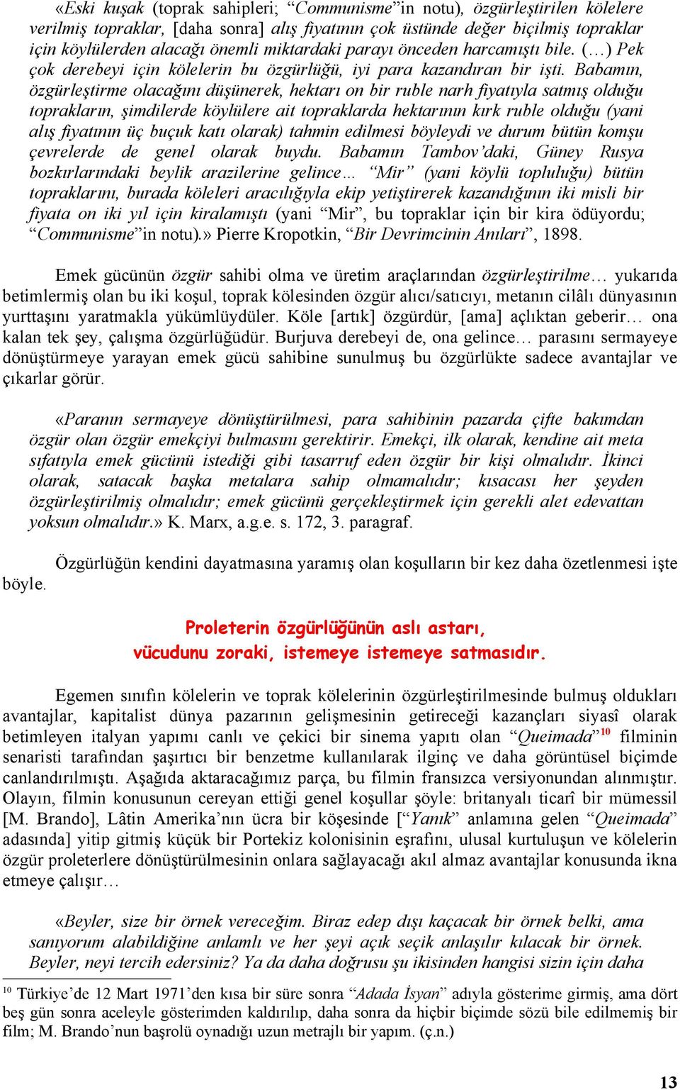 Babamın, özgürleştirme olacağını düşünerek, hektarı on bir ruble narh fiyatıyla satmış olduğu toprakların, şimdilerde köylülere ait topraklarda hektarının kırk ruble olduğu (yani alış fiyatının üç