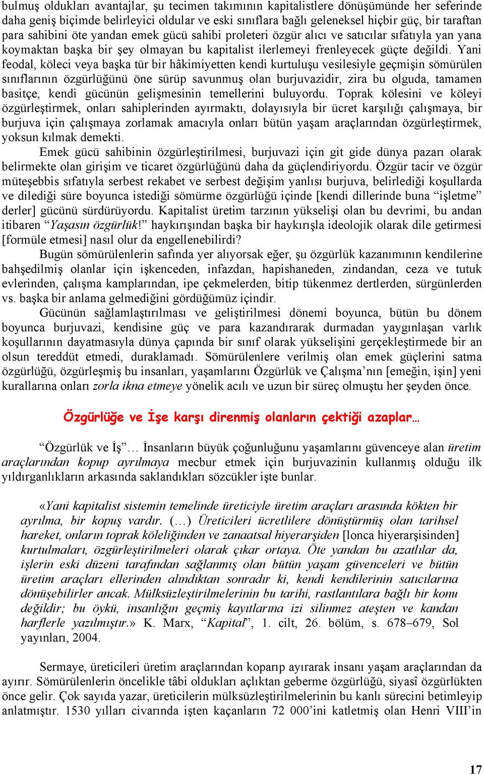 Yani feodal, köleci veya başka tür bir hâkimiyetten kendi kurtuluşu vesilesiyle geçmişin sömürülen sınıflarının özgürlüğünü öne sürüp savunmuş olan burjuvazidir, zira bu olguda, tamamen basitçe,