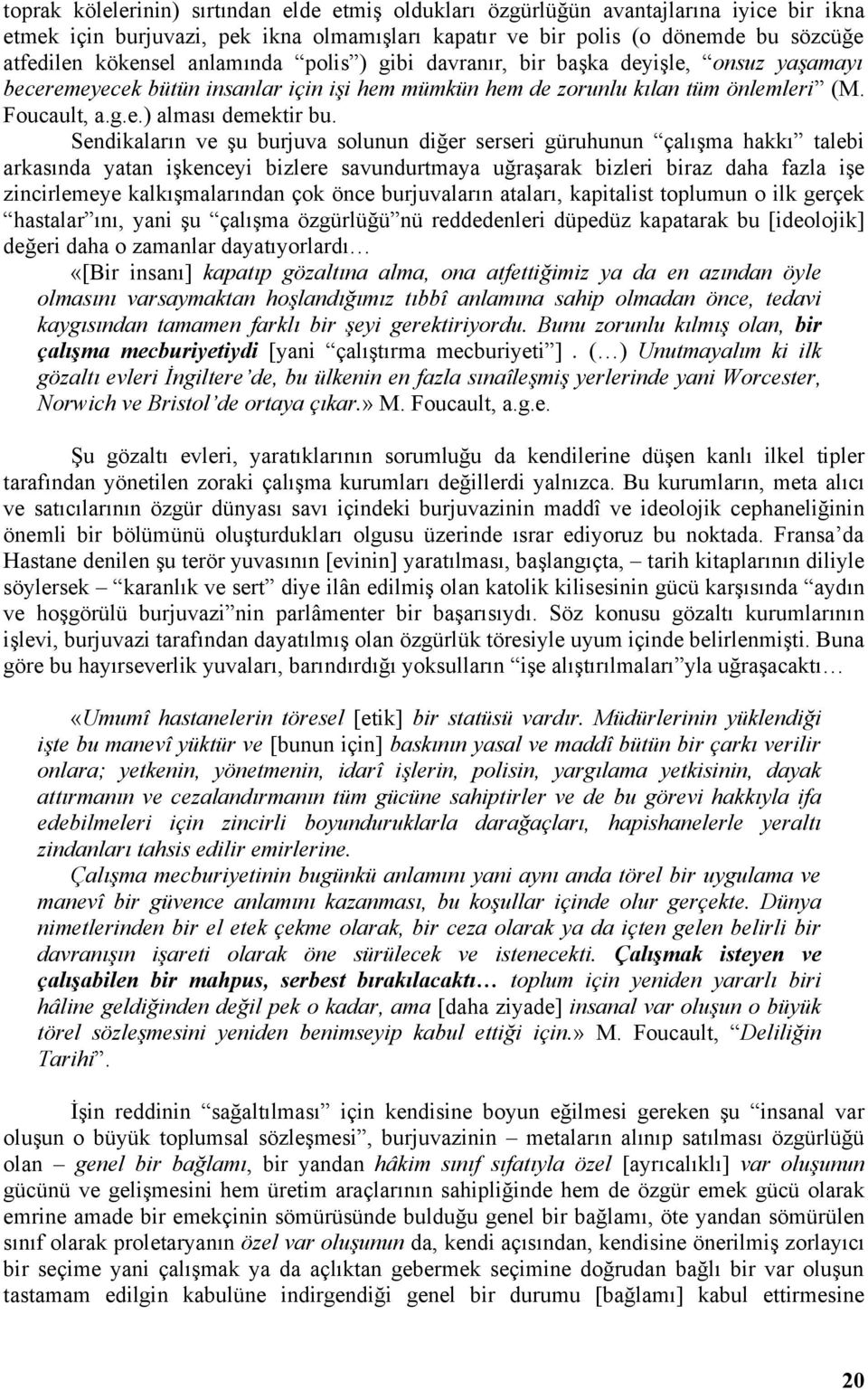 Sendikaların ve şu burjuva solunun diğer serseri güruhunun çalışma hakkı talebi arkasında yatan işkenceyi bizlere savundurtmaya uğraşarak bizleri biraz daha fazla işe zincirlemeye kalkışmalarından