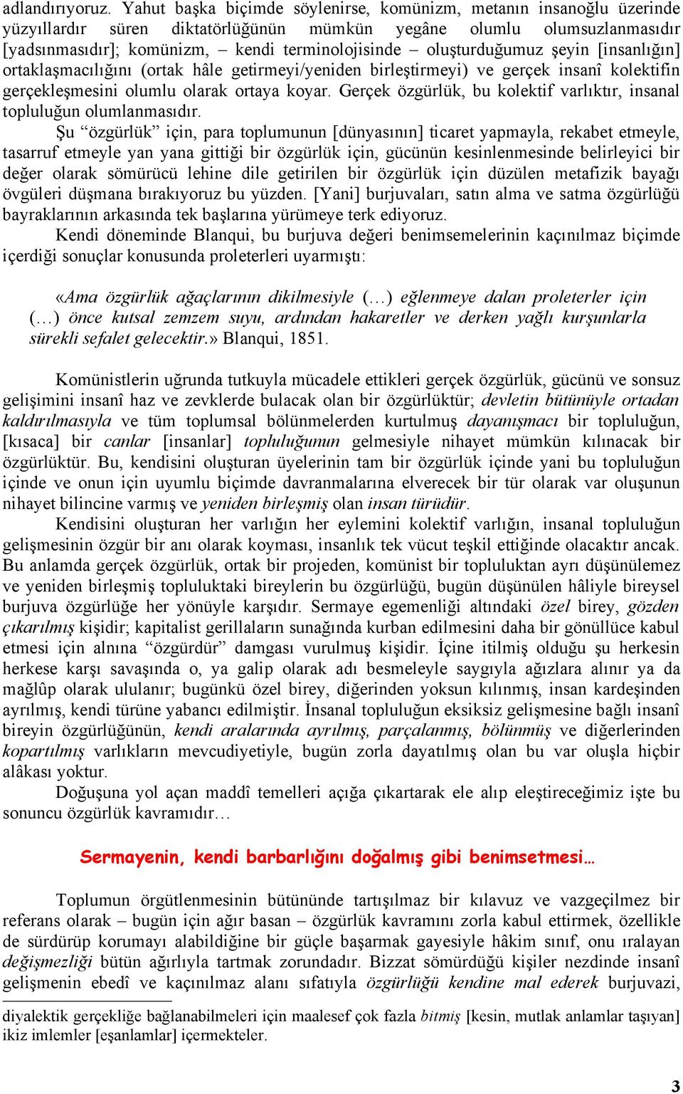 oluşturduğumuz şeyin [insanlığın] ortaklaşmacılığını (ortak hâle getirmeyi/yeniden birleştirmeyi) ve gerçek insanî kolektifin gerçekleşmesini olumlu olarak ortaya koyar.