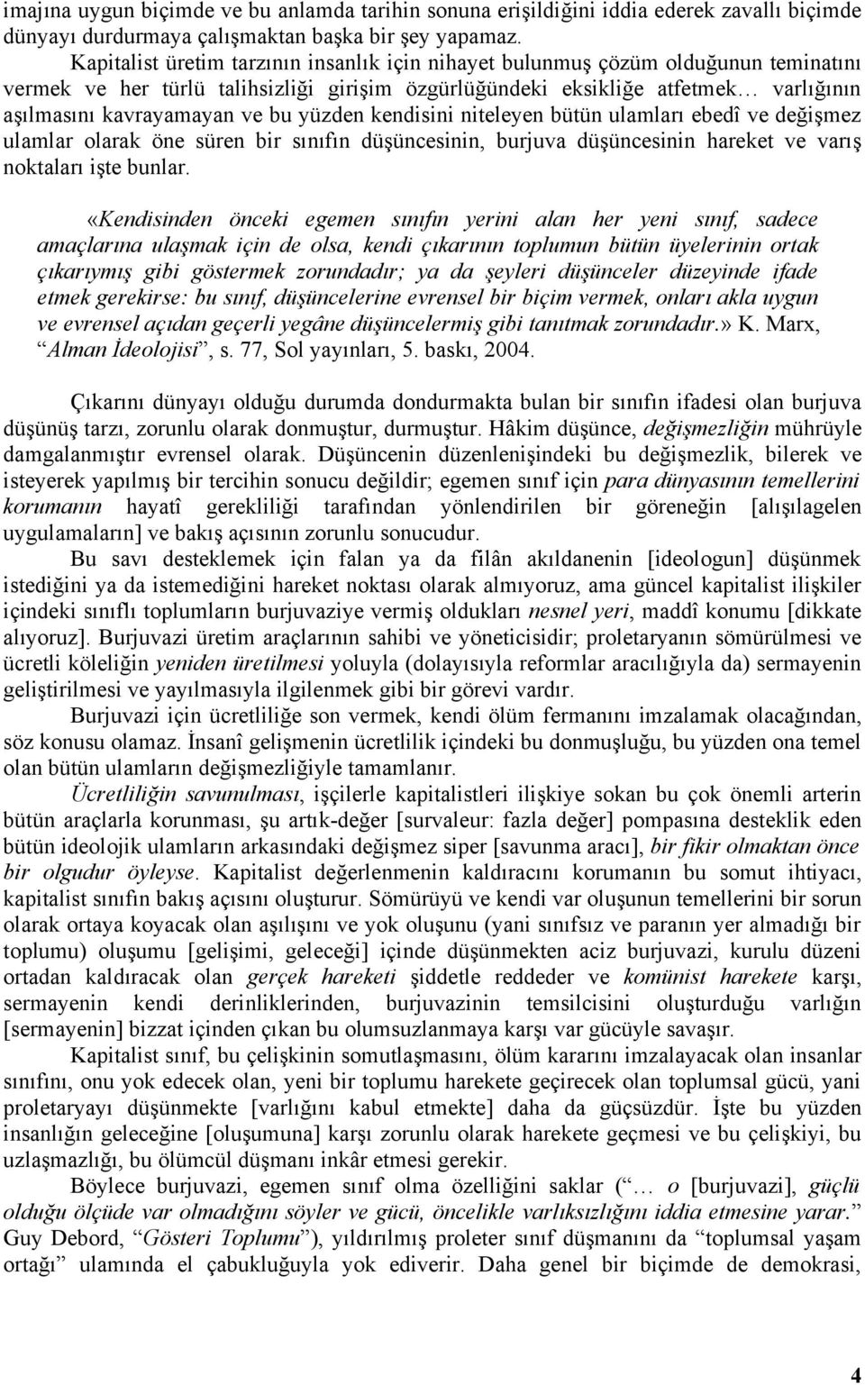 bu yüzden kendisini niteleyen bütün ulamları ebedî ve değişmez ulamlar olarak öne süren bir sınıfın düşüncesinin, burjuva düşüncesinin hareket ve varış noktaları işte bunlar.