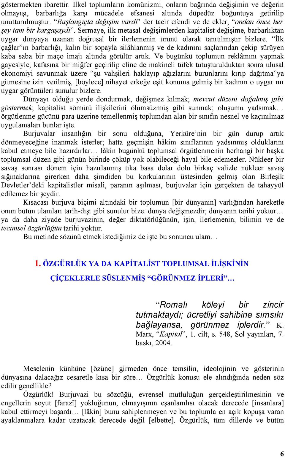 Sermaye, ilk metasal değişimlerden kapitalist değişime, barbarlıktan uygar dünyaya uzanan doğrusal bir ilerlemenin ürünü olarak tanıtılmıştır bizlere.