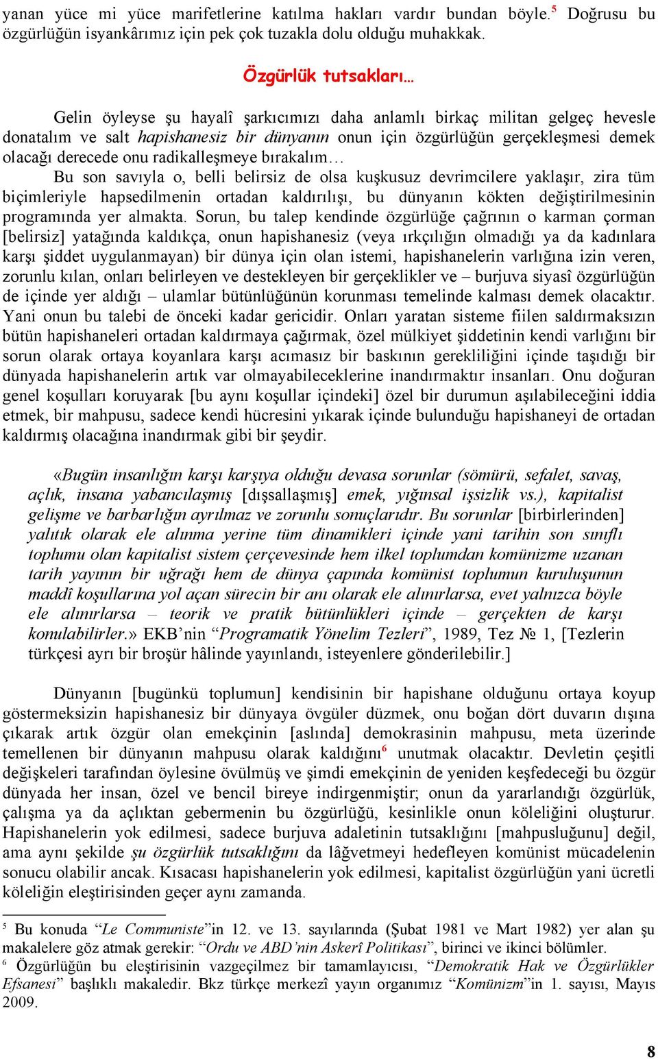 derecede onu radikalleşmeye bırakalım Bu son savıyla o, belli belirsiz de olsa kuşkusuz devrimcilere yaklaşır, zira tüm biçimleriyle hapsedilmenin ortadan kaldırılışı, bu dünyanın kökten