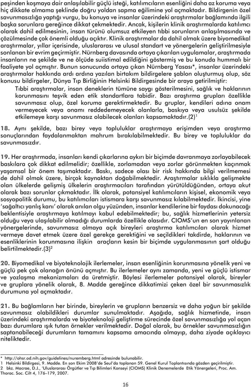 Ancak, kişilerin klinik araştırmalarda katılımcı olarak dahil edilmesinin, insan türünü olumsuz etkileyen tıbbi sorunların anlaşılmasında ve çözülmesinde çok önemli olduğu açıktır.