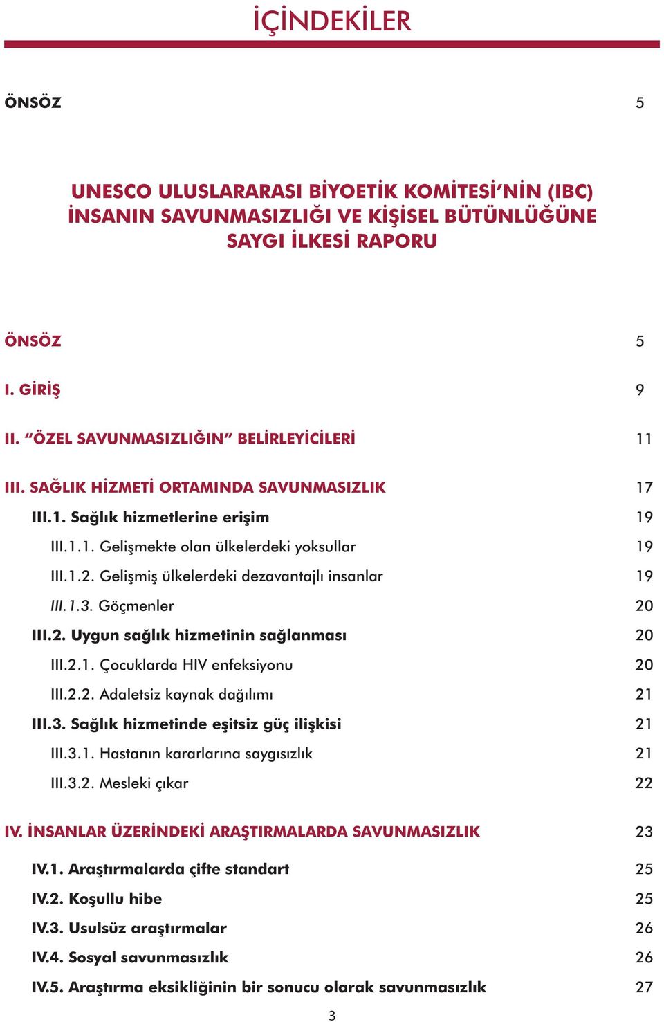 Gelişmiş ülkelerdeki dezavantajlı insanlar 19 III.1.3. Göçmenler 20 III.2. Uygun sağlık hizmetinin sağlanması 20 III.2.1. Çocuklarda HIV enfeksiyonu 20 III.2.2. Adaletsiz kaynak dağılımı 21 III.3. Sağlık hizmetinde eşitsiz güç ilişkisi 21 III.