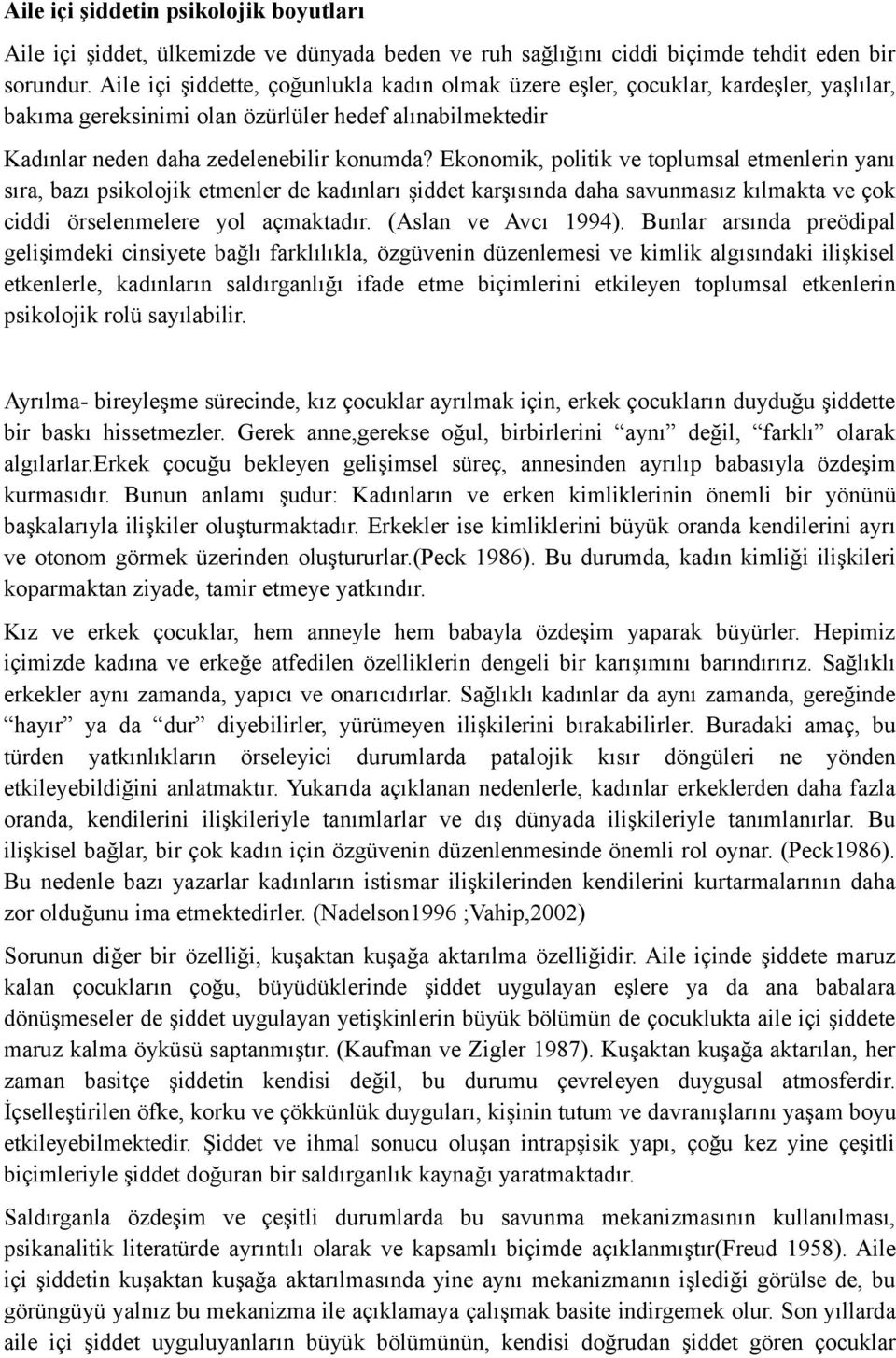 Ekonomik, politik ve toplumsal etmenlerin yanı sıra, bazı psikolojik etmenler de kadınları şiddet karşısında daha savunmasız kılmakta ve çok ciddi örselenmelere yol açmaktadır. (Aslan ve Avcı 1994).