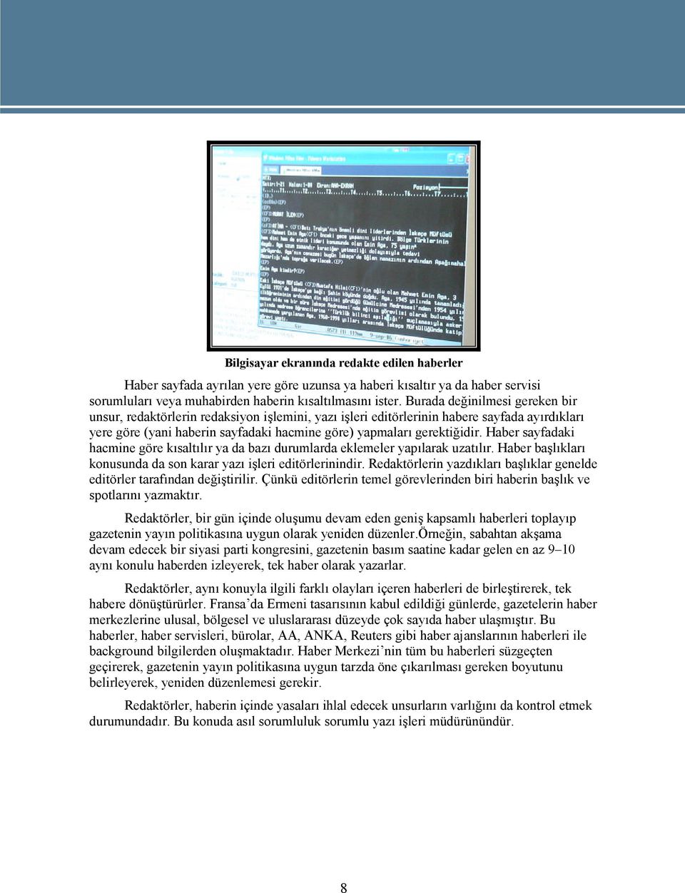 Haber sayfadaki hacmine göre kısaltılır ya da bazı durumlarda eklemeler yapılarak uzatılır. Haber başlıkları konusunda da son karar yazı işleri editörlerinindir.